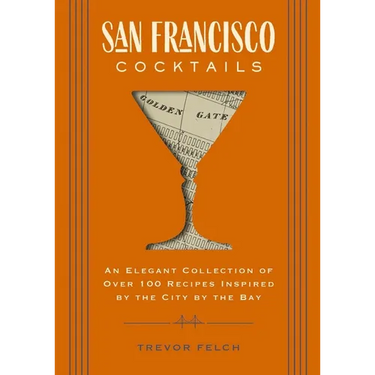 San Francisco Cocktails: An Elegant Collection of Over 100 Recipes Inspired by the City by the Bay