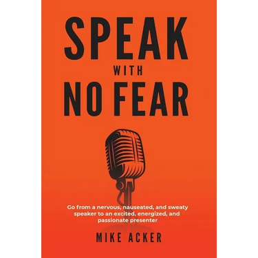 Speak With No Fear: Go from a nervous, nauseated, and sweaty speaker to an excited, energized, and passionate presenter