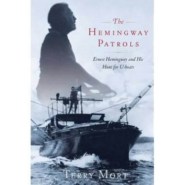 The Hemingway Patrols: Ernest Hemingway and His Hunt for U-Boats