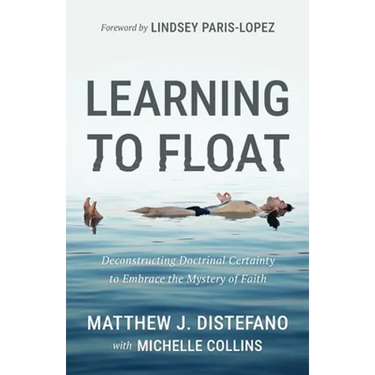 Learning to Float: Deconstructing Doctrinal Certainty to Embrace the Mystery of Faith