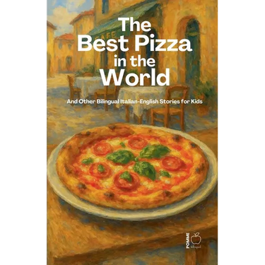 The Best Pizza in the World And Other Bilingual Italian-English Stories for Kids