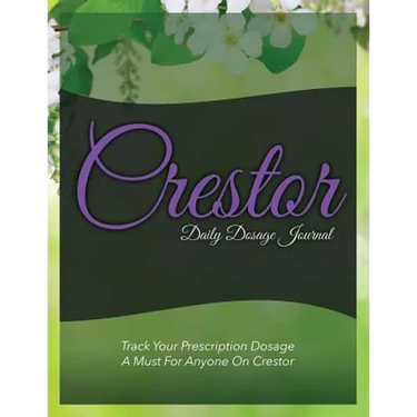 Crestor Daily Dosage Journal: Track Your Prescription Dosage: A Must for Anyone on Crestor