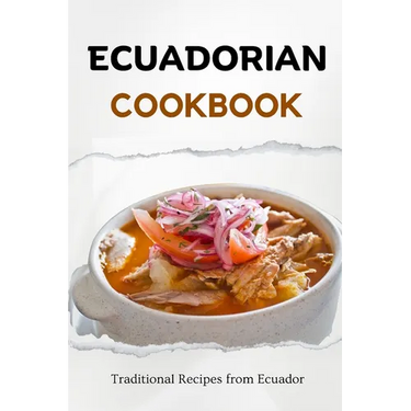 Ecuadorian Cookbook: Traditional Recipes from Ecuador