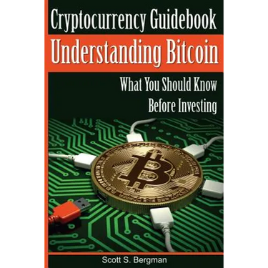 Cryptocurrency Guidebook Understanding Bitcoin: What You Should Know Before Investing