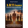 ARTisms: The Words, Phrases, And Emotions That Started A Movement And Changed One Of The Largest Industries In The World