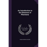 An Introduction to the Elements of Pharmacy