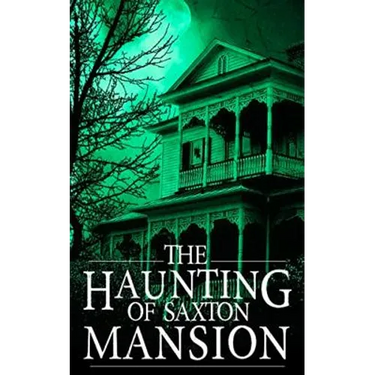 The Haunting of Saxton Mansion