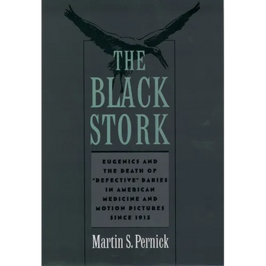 The Black Stork: Eugenics and the Death of Defective Babies in American Medicine and Motion Pictures Since 1915