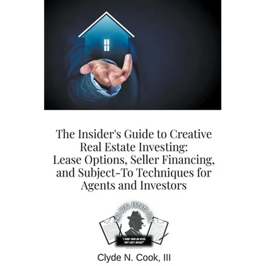 The Insider's Guide to Creative Real Estate Investing: Lease Options, Seller Financing, and Subject-To Techniques for Agents and Investors