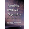 Assembling Health Care Organizations: Practice, Materiality and Institutions