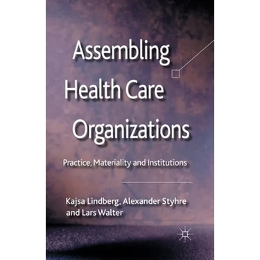 Assembling Health Care Organizations: Practice, Materiality and Institutions