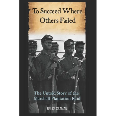 To Succeed Where Others Failed: The Untold Story of the Marshall Plantation Raid