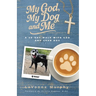 My God, My Dog And Me: A 40-Day Walk with God and Your Dog
