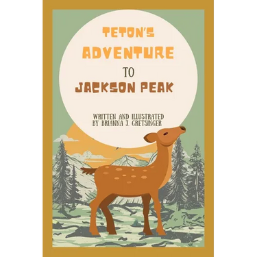 Teton's Adventure to Jackson Peak: Written and Illustrated by Brianna J. Gretsinger