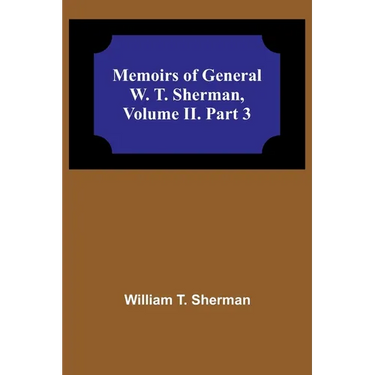 Memoirs of General W. T. Sherman, Volume II. Part 3