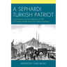 A Sephardi Turkish Patriot: Gad Franco in the Turmoil of the Ottoman Empire and the Turkish Republic