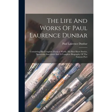 The Life And Works Of Paul Laurence Dunbar: Containing His Complete Poetical Works, His Best Short Stories, Numerous Anecdotes And A Complete Biograph