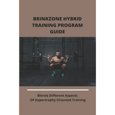 Brinkzone Hybrid Training Program Guide: Blends Different Aspects Of Hypertrophy Oriented Training: Brinkzone Hybrid
