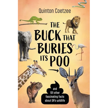 THE BUCK THAT BURIES ITS POO - And 101 Other Fascinating Facts about SA's Wildlife