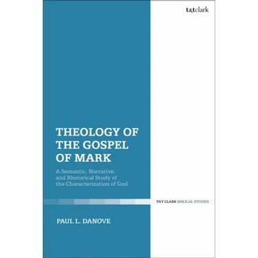 Theology of the Gospel of Mark: A Semantic, Narrative, and Rhetorical Study of the Characterization of God