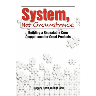 System, Not Circumstance: Building a Repeatable Core Competence for Great Products