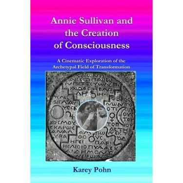 Annie Sullivan and the Creation of Consciousness: A Cinematic Exploration of the Archetypal Field of Transformation