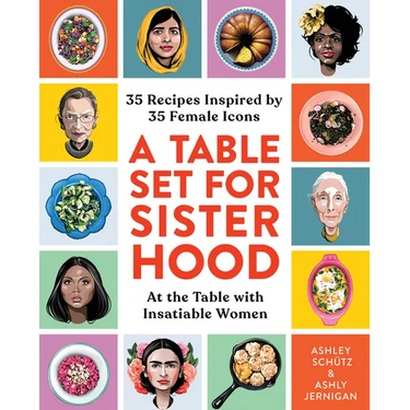 A Table Set for Sisterhood: 35 Recipes Inspired by 35 Female Icons