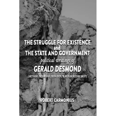 The Struggle for Existence and The State and Government: political writings of GERALD DESMOND (Arthur Desmond, 1859-1929, "Ragnar Redbeard").