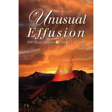 Unusual Effusion: 100 Short Stories by Daniel L. Cinelli