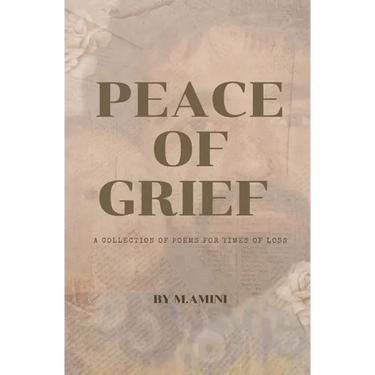 Peace of Grief: A Collection Of Poems For Times Of Loss