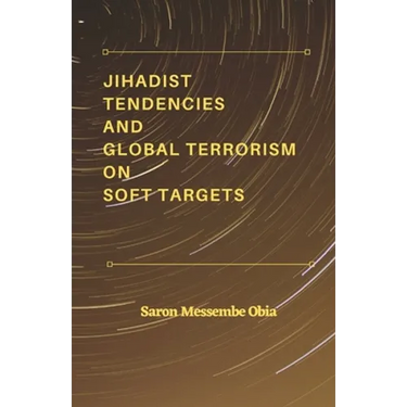Jihadist Tendencies and Global Terrorism on Soft Targets