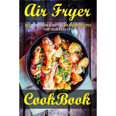 Air Fryer Cookbook: Best American & British Air Fryer Recipes for your Easy Life