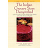 The Indian Grocery Store Demystified: A Food Lover's Guide to All the Best Ingredients in the Traditional Foods of India, Pakistan and Bangladesh