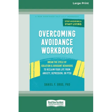 Overcoming Avoidance Workbook: Break the Cycle of Isolation and Avoidant Behaviors to Reclaim Your Life from Anxiety, Depression, or PTSD [Large Prin