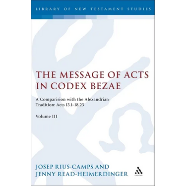 The Message of Acts in Codex Bezae: A Comparison with the Alexandrian Tradition: Acts 13.1-18.23, Volume III