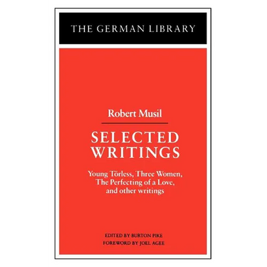 Selected Writings: Robert Musil: Young Torless, Three Women, the Perfecting of a Love, and Other Writings