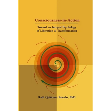 Consciousness-in-Action: Toward an Integral Psychology of Liberation & Transformation