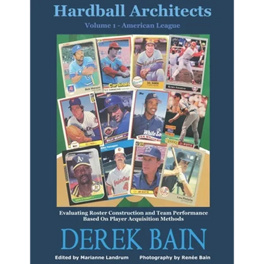 Hardball Architects - Volume 1 (American League Teams): Evaluating Roster Construction and Team Performance Based On Player Acquisition Methods