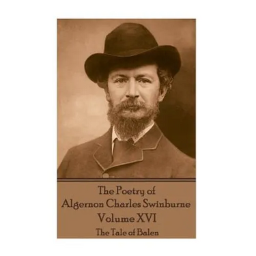 The Poetry of Algernon Charles Swinburne - Volume XVI: The Tale of Balen
