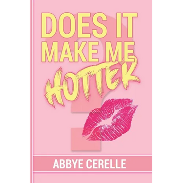 Does It Make Me Hotter?: A Guide to Empowerment, Self-Discovery, and Personal Growth for Teen Girls and Young Women