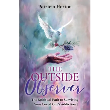 The Outside Observer: Surviving Your Loved One's Addiction Through Spirituality