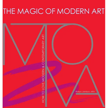 The Magic of Modern Art-How to Love Modern & Contemporary Art