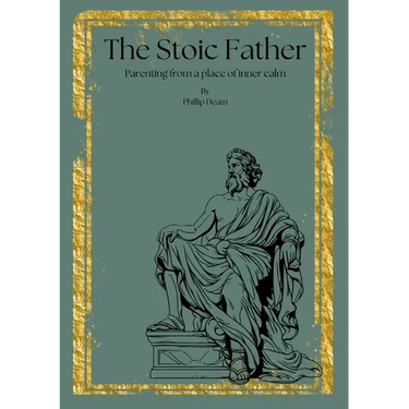 The Stoic Father - Parenting from a Place of Inner Calm Vol. 1: Parenting from a Place of Inner Calm