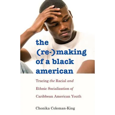 The (Re-)Making of a Black American: Tracing the Racial and Ethnic Socialization of Caribbean American Youth