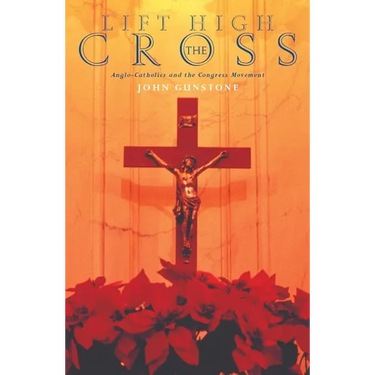 Lift High the Cross: Anglo-Catholics and the Congress Movement