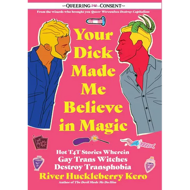 Your Dick Made Me Believe in Magic: Hot T4t Stories Wherein Gay Trans Witches Destroy Transphobia (Queering Consent)
