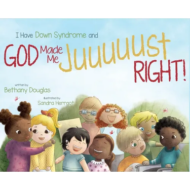 I Have Down Syndrome and God Made Me JUUUUUST Right!