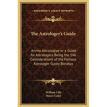 The Astrologer's Guide: Anima Astrologiae or a Guide for Astrologers Being the 146 Considerations of the Famous Astrologer Guido Bonatus