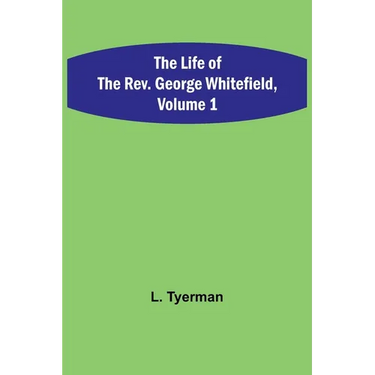 The Life of the Rev. George Whitefield, Volume 1
