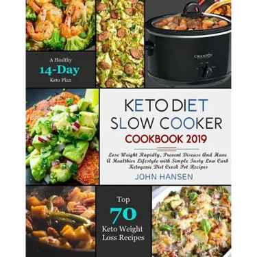Keto Diet Slow Cooker Cookbook 2019: Lose Weight Rapidly, Prevent Disease and Have a Healthier Lifestyle with Simple Tasty Low Carb Ketogenic Diet Cro